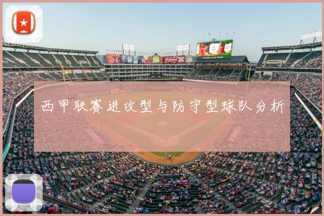 西甲联赛进攻型与防守型球队分析